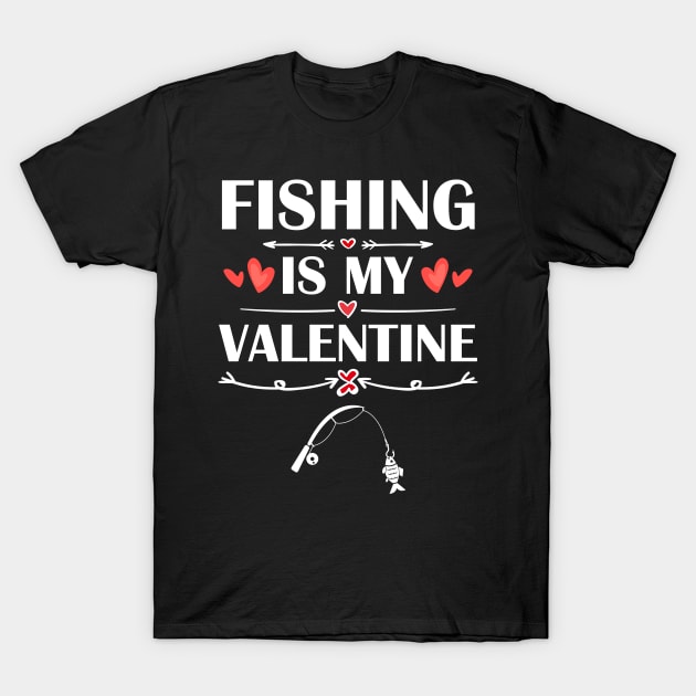 Fishing Is My Valentine T-Shirt Funny Humor Fans T-Shirt by maximel19722